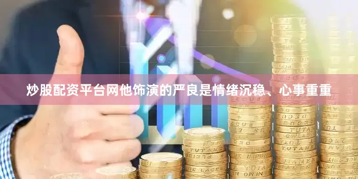 炒股配资平台网他饰演的严良是情绪沉稳、心事重重