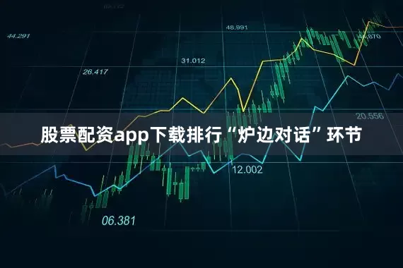 股票配资app下载排行　　“炉边对话”环节
