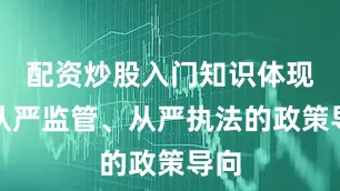 配资炒股入门知识体现了从严监管、从严执法的政策导向